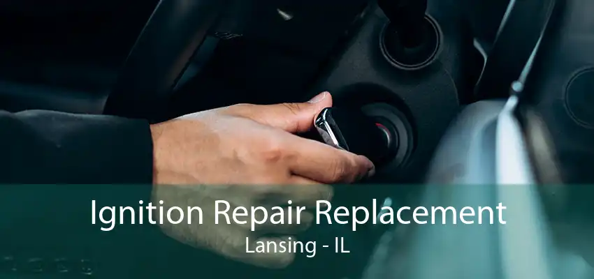 Ignition Repair Replacement Lansing - IL